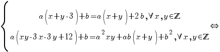  delim{lbrace}{matrix{2}{1}{{a(x+y-3)+b=a(x+y)+2b, forall x, y in bbZ} {a(xy-3x-3y+12)+b=a^{2}xy+ab(x+y)+b^{2}, forall x, y in bbZ}}}{}{doubleleftright}