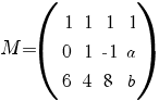 M=( matrix{3}{4}{1 1 1 1 0 1 {-1} a 6 4 8 b})