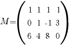 M=( matrix{3}{4}{1 1 1 1 0 1 {-1} 3 6 4 8 0})