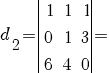 d_{2}= delim{|}{matrix{3}{3}{1 1 1 0 1 3 6 4 0}}{|}=