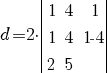 d=2{cdot}{delim{|}{matrix{3}{3}{1 4 1 1 4 1 -4 2 5}}{|}}