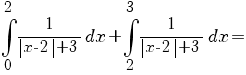 = int {0}{2}{1/{delim{|}{x-2}{|}+3}}{dx}+ int {2}{3}{1/{delim{|}{x-2}{|}+3}}{dx}=