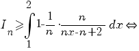 I_n {>=} {int {1}{2}{1-1/n{cdot}n/{nx-n+2}}{dx}}{doubleleftright}