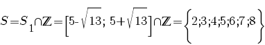 S=S_1 inter bbZ=[5- sqrt {13}; ~ 5+ sqrt {13}] inter bbZ={lbrace}2;3;4;5;6;7;8{rbrace}