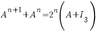 A^{n+1}+A^{n}=2^{n}(A+I_{3})