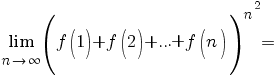 {lim {n {right} {infty}}{(f(1)+f(2)+...+f(n))^{n^2}}}=
