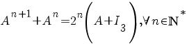 A^{n+1}+A^{n}=2^{n}(A+I_{3}), forall n in bbN^{star}