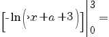 =[- ln {(-x+a+3)}] delim{|}{{{~}under{0}}over{3}}{}=