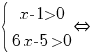 delim{lbrace}{matrix{2}{1}{{x-1>0} {6x-5>0}}}{}{doubleleftright}
