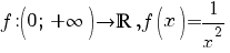 f: (0; ~ {+infty}) right bbR, f(x)=1/{x^2}