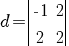 d={delim{|}{matrix{2}{2}{{-1} 2 2 2}}{|}}