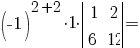 =(-1)^{2+2} {cdot} 1 {cdot} delim{|}{matrix{2}{2}{1 2 6 {12}}}{|}=