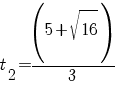 t_2=(5+{sqrt{16}})/3