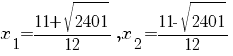 x_{1}= {11+ sqrt {2401}}/{12}, x_{2}= {11- sqrt {2401}}/{12}