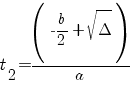 t_2=(~-b/2+{sqrt{Delta}})/a