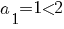  a_1 = 1 < 2